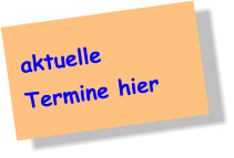 aktuelle   Termine hier